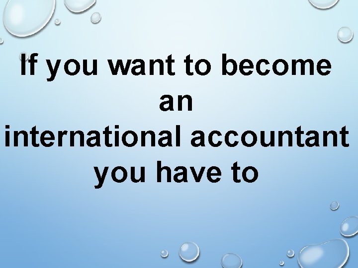 If you want to become an international accountant you have to 
