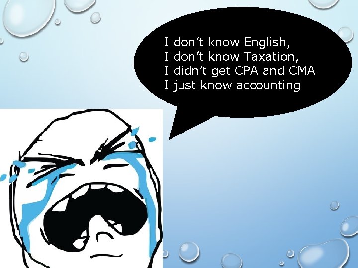 I I don’t know English, don’t know Taxation, didn’t get CPA and CMA just