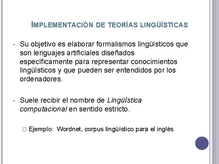 IMPLEMENTACIÓN DE TEORÍAS LINGÜÍSTICAS • Su objetivo es elaborar formalismos lingüísticos que son lenguajes