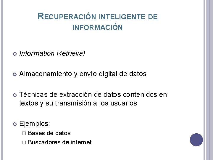 RECUPERACIÓN INTELIGENTE DE INFORMACIÓN Information Retrieval Almacenamiento y envío digital de datos Técnicas de