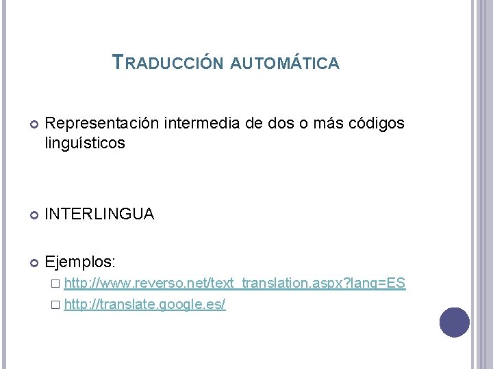 TRADUCCIÓN AUTOMÁTICA Representación intermedia de dos o más códigos linguísticos INTERLINGUA Ejemplos: � http: