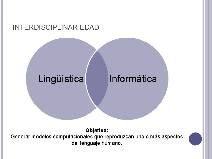 INTERDISCIPLINARIEDAD Lingüística Informática Objetivo: Generar modelos computacionales que reproduzcan uno o más aspectos del