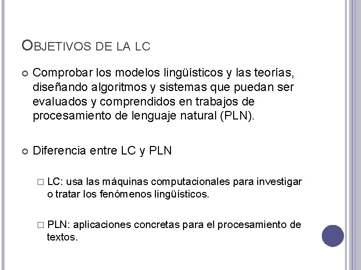 OBJETIVOS DE LA LC Comprobar los modelos lingüísticos y las teorías, diseñando algoritmos y