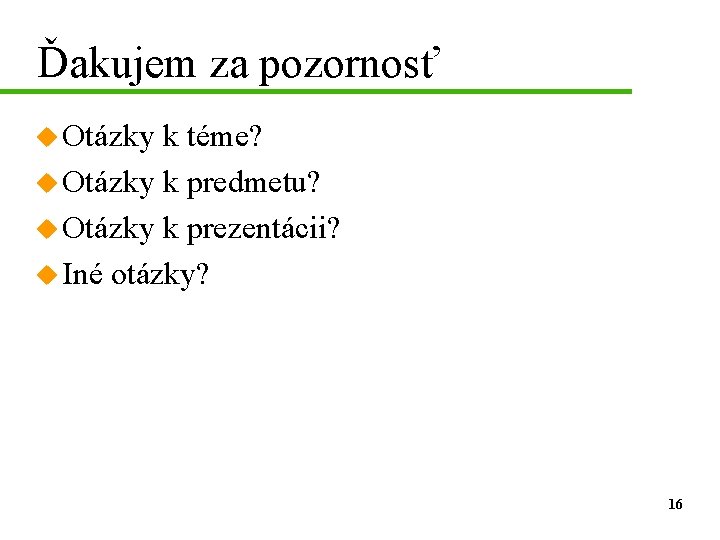 Ďakujem za pozornosť u Otázky k téme? u Otázky k predmetu? u Otázky k