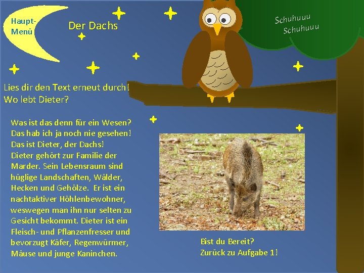 Haupt. Menü Der Dachs Schuhuuu Lies dir den Text erneut durch! Wo lebt Dieter?