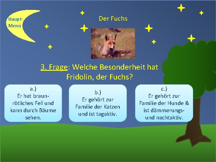Der Fuchs Haupt. Menü 3. Frage: Welche Besonderheit hat Fridolin, der Fuchs? a. )