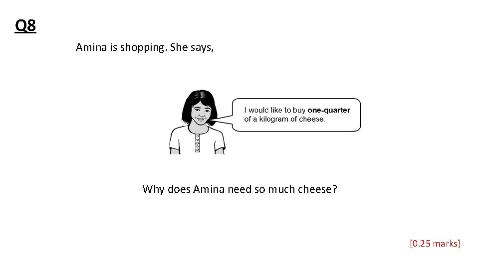 Q 8 Amina is shopping. She says, Why does Amina need so much cheese?