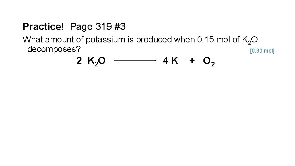 Practice! Page 319 #3 What amount of potassium is produced when 0. 15 mol