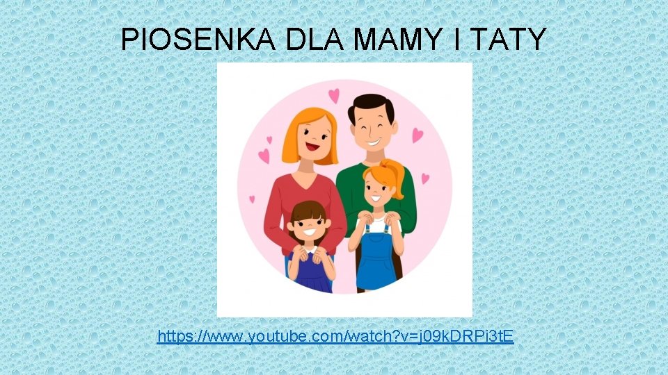 PIOSENKA DLA MAMY I TATY https: //www. youtube. com/watch? v=j 09 k. DRPi 3