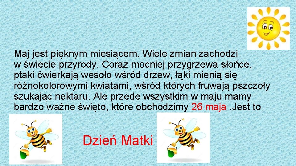 Maj jest pięknym miesiącem. Wiele zmian zachodzi w świecie przyrody. Coraz mocniej przygrzewa słońce,