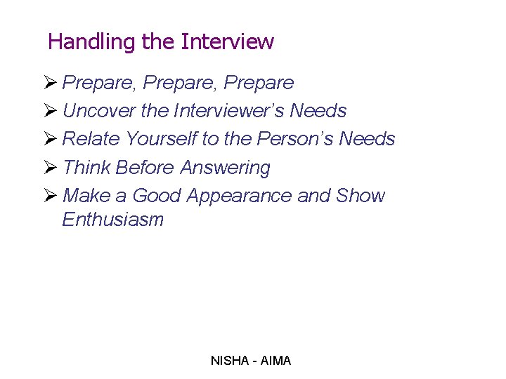 Handling the Interview Ø Prepare, Prepare Ø Uncover the Interviewer’s Needs Ø Relate Yourself