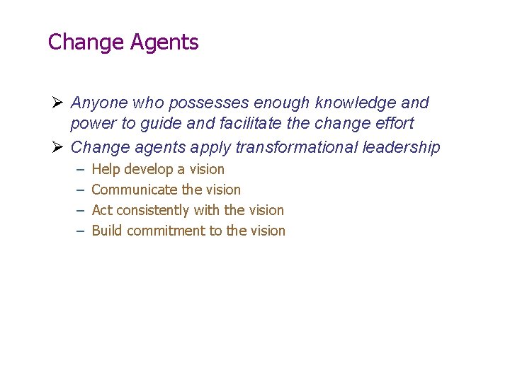 Change Agents Ø Anyone who possesses enough knowledge and power to guide and facilitate