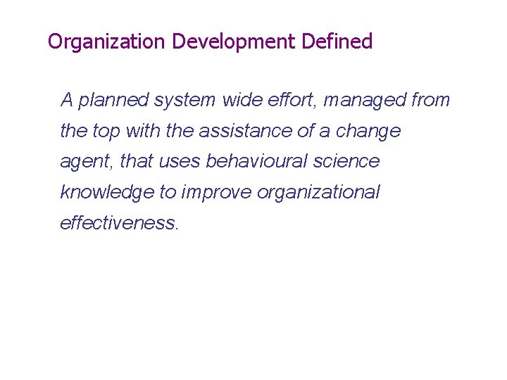 Organization Development Defined A planned system wide effort, managed from the top with the