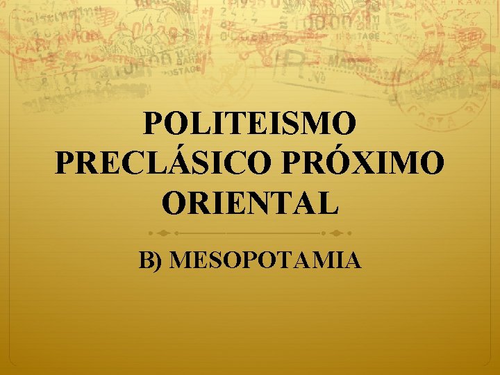 POLITEISMO PRECLÁSICO PRÓXIMO ORIENTAL B) MESOPOTAMIA 