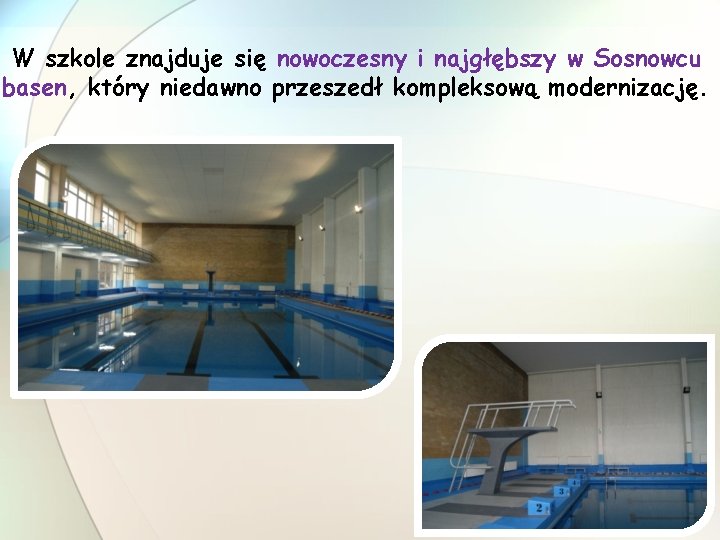 W szkole znajduje się nowoczesny i najgłębszy w Sosnowcu basen, który niedawno przeszedł kompleksową
