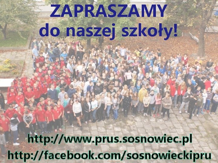 ZAPRASZAMY do naszej szkoły! http: //www. prus. sosnowiec. pl http: //facebook. com/sosnowieckipru 