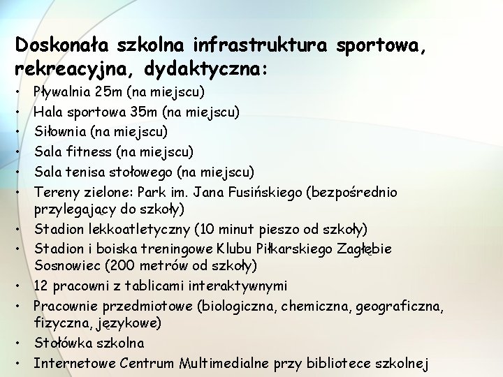 Doskonała szkolna infrastruktura sportowa, rekreacyjna, dydaktyczna: • • • Pływalnia 25 m (na miejscu)