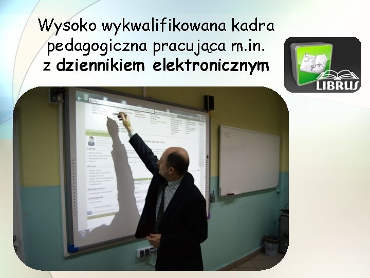 Wysoko wykwalifikowana kadra pedagogiczna pracująca m. in. z dziennikiem elektronicznym 