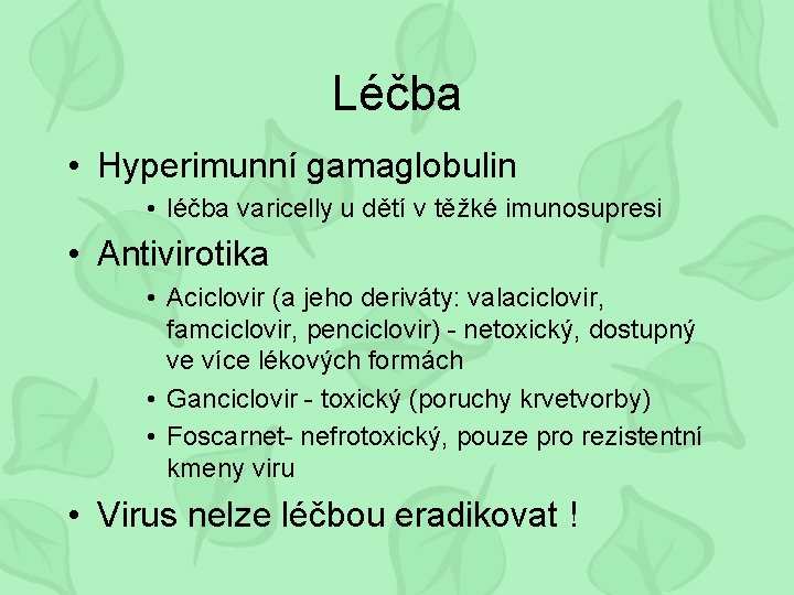 Léčba • Hyperimunní gamaglobulin • léčba varicelly u dětí v těžké imunosupresi • Antivirotika