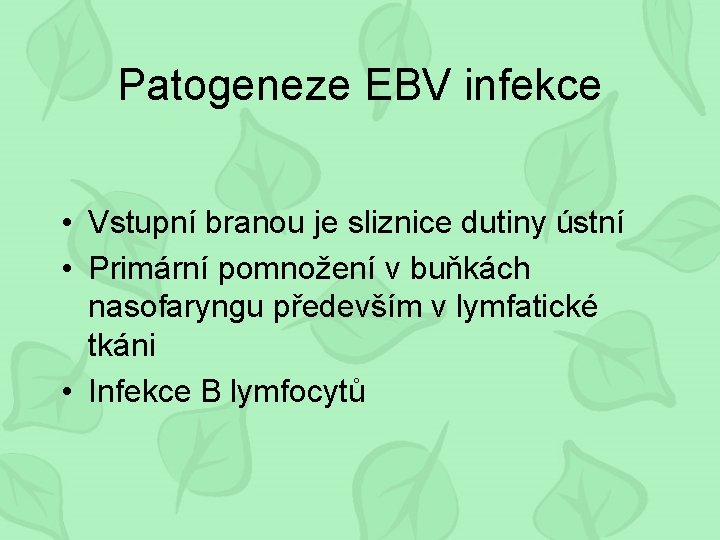 Patogeneze EBV infekce • Vstupní branou je sliznice dutiny ústní • Primární pomnožení v