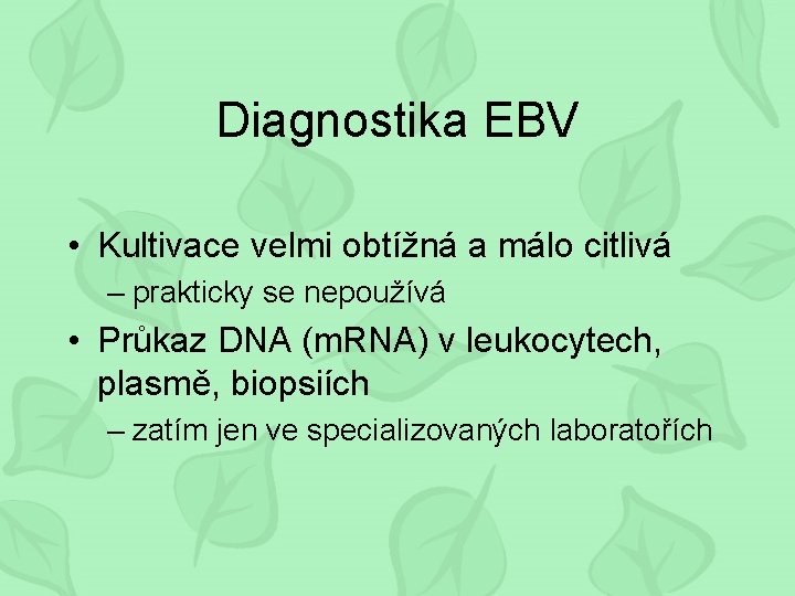 Diagnostika EBV • Kultivace velmi obtížná a málo citlivá – prakticky se nepoužívá •