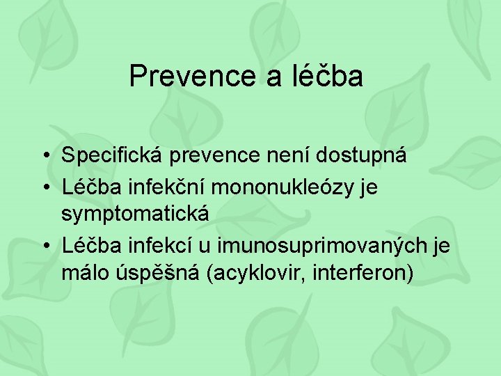 Prevence a léčba • Specifická prevence není dostupná • Léčba infekční mononukleózy je symptomatická