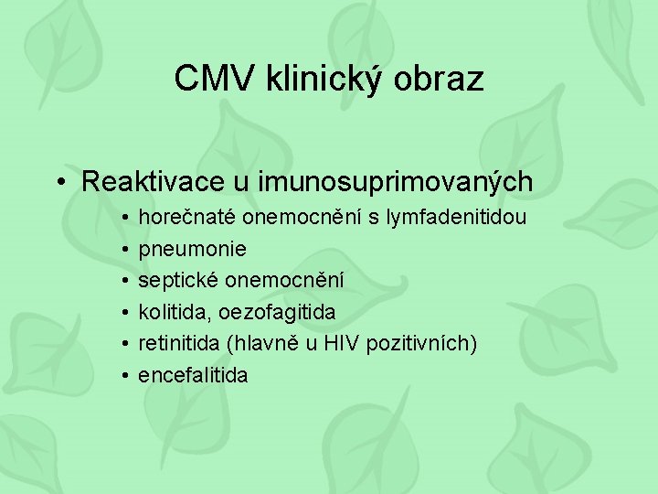 CMV klinický obraz • Reaktivace u imunosuprimovaných • • • horečnaté onemocnění s lymfadenitidou