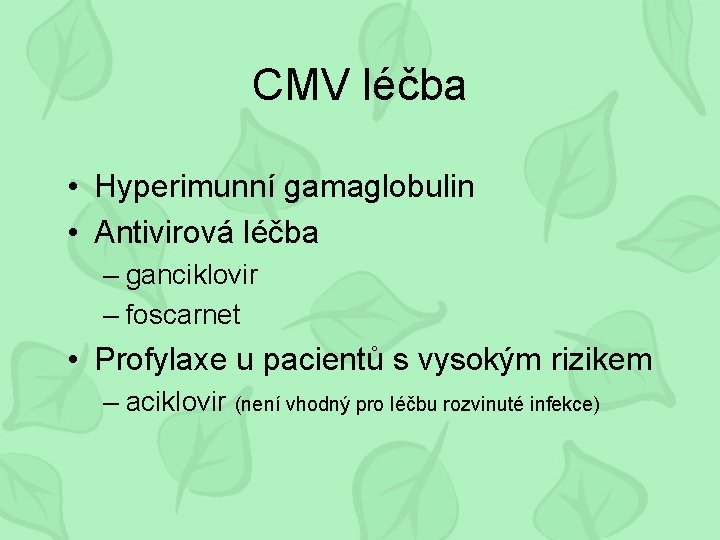 CMV léčba • Hyperimunní gamaglobulin • Antivirová léčba – ganciklovir – foscarnet • Profylaxe