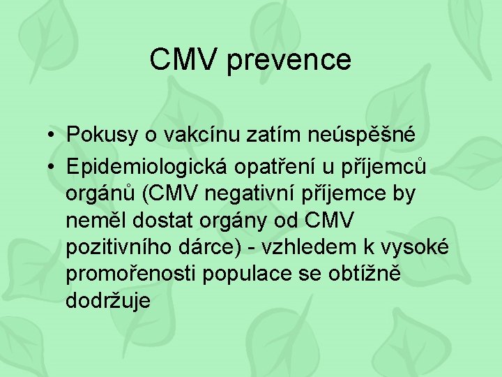 CMV prevence • Pokusy o vakcínu zatím neúspěšné • Epidemiologická opatření u příjemců orgánů