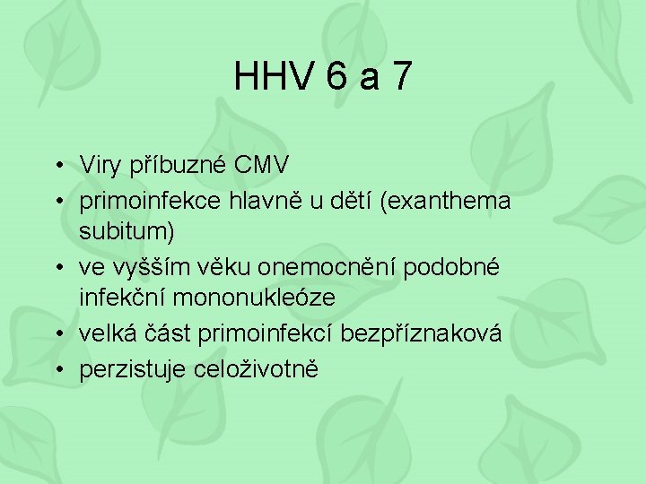 HHV 6 a 7 • Viry příbuzné CMV • primoinfekce hlavně u dětí (exanthema