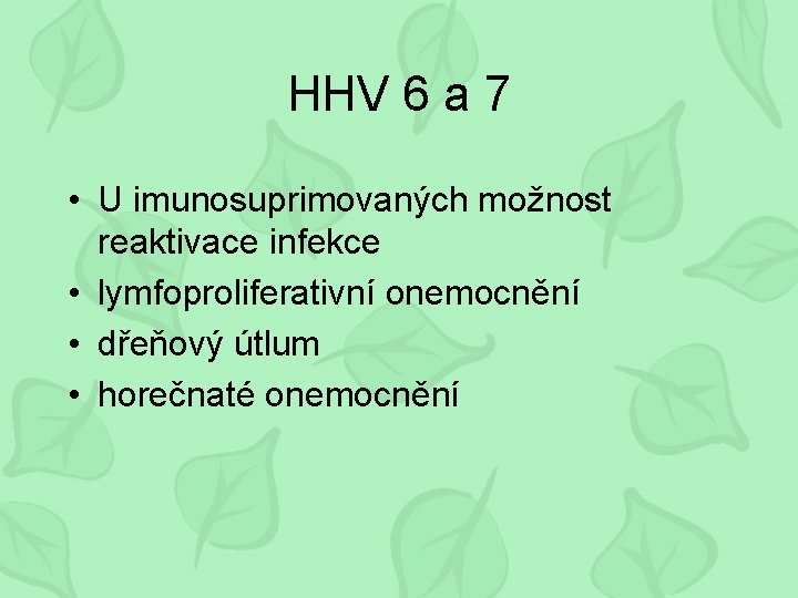 HHV 6 a 7 • U imunosuprimovaných možnost reaktivace infekce • lymfoproliferativní onemocnění •