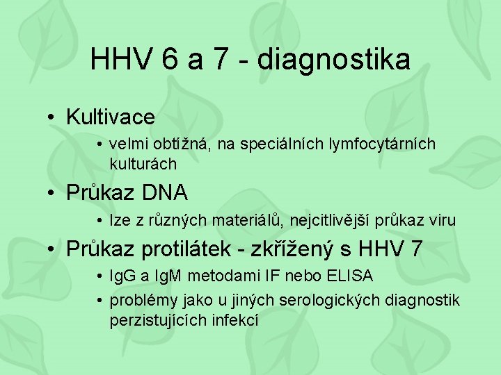 HHV 6 a 7 - diagnostika • Kultivace • velmi obtížná, na speciálních lymfocytárních