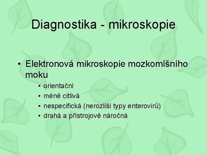 Diagnostika - mikroskopie • Elektronová mikroskopie mozkomíšního moku • • orientační méně citlivá nespecifická