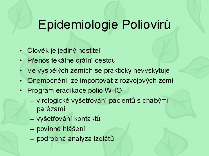 Epidemiologie Poliovirů • • • Člověk je jediný hostitel Přenos fekálně orální cestou Ve