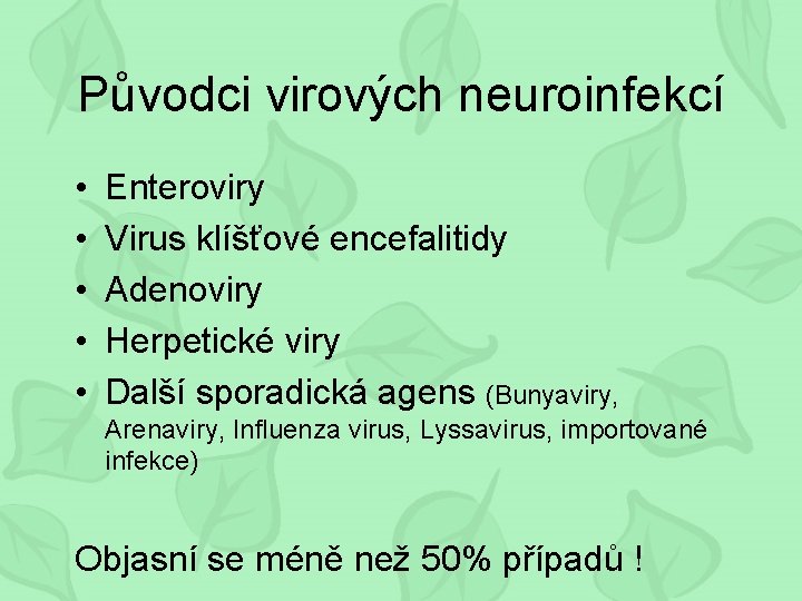 Původci virových neuroinfekcí • • • Enteroviry Virus klíšťové encefalitidy Adenoviry Herpetické viry Další