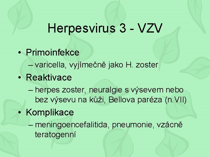 Herpesvirus 3 - VZV • Primoinfekce – varicella, vyjímečně jako H. zoster • Reaktivace