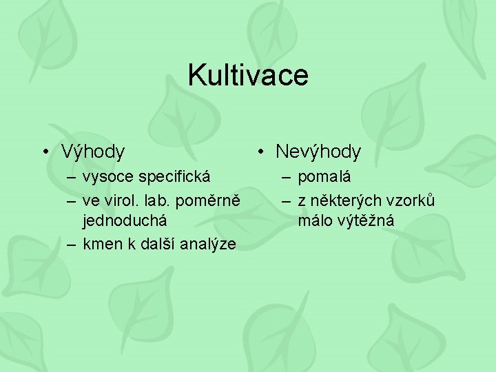 Kultivace • Výhody – vysoce specifická – ve virol. lab. poměrně jednoduchá – kmen