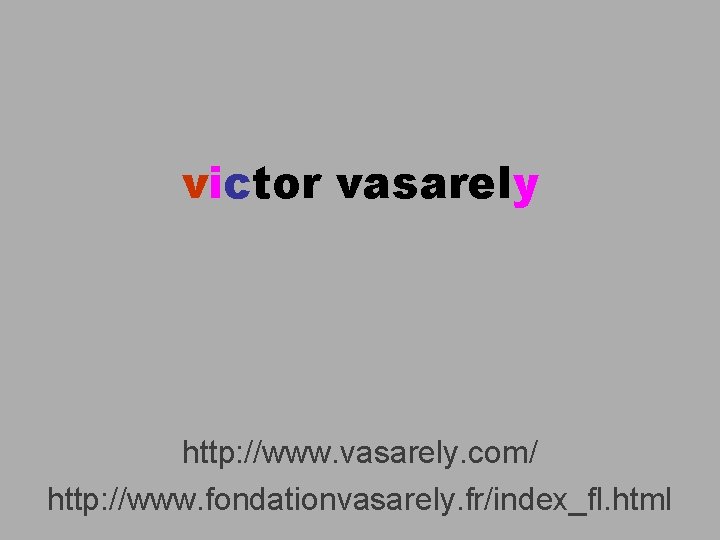 victor vasarely http: //www. vasarely. com/ http: //www. fondationvasarely. fr/index_fl. html 