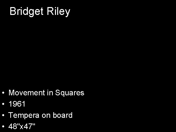 Bridget Riley • • Movement in Squares 1961 Tempera on board 48"x 47" 