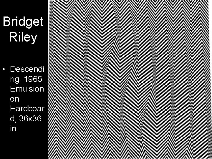 Bridget Riley • Descendi ng, 1965 Emulsion on Hardboar d, 36 x 36 in.