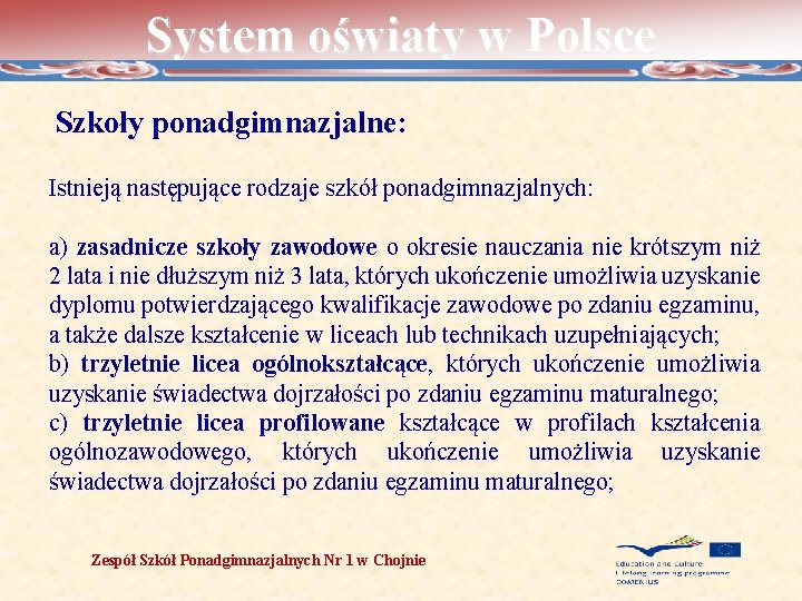 System oświaty w Polsce Szkoły ponadgimnazjalne: Istnieją następujące rodzaje szkół ponadgimnazjalnych: a) zasadnicze szkoły