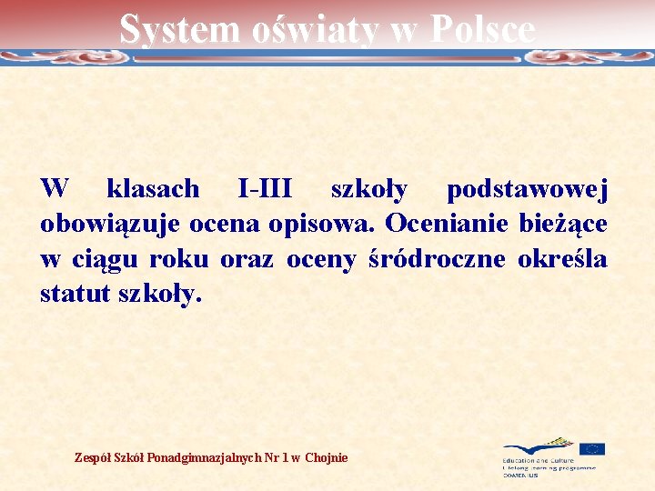 System oświaty w Polsce W klasach I-III szkoły podstawowej obowiązuje ocena opisowa. Ocenianie bieżące