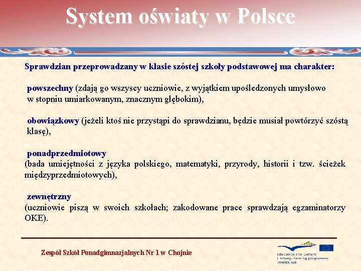 System oświaty w Polsce Sprawdzian przeprowadzany w klasie szóstej szkoły podstawowej ma charakter: powszechny