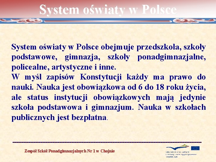 System oświaty w Polsce obejmuje przedszkola, szkoły podstawowe, gimnazja, szkoły ponadgimnazjalne, policealne, artystyczne i