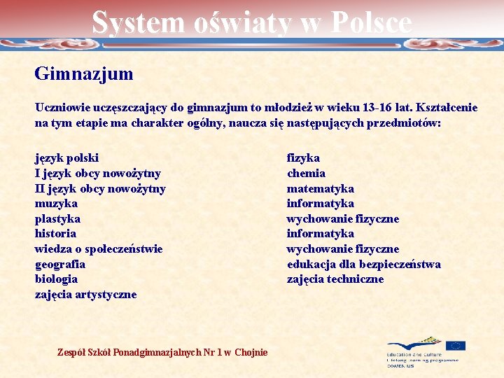 System oświaty w Polsce Gimnazjum Uczniowie uczęszczający do gimnazjum to młodzież w wieku 13