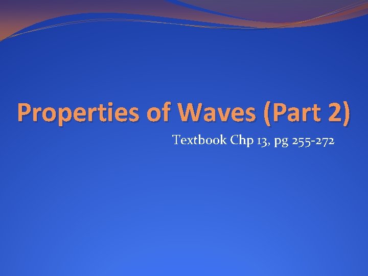 Properties of Waves (Part 2) Textbook Chp 13, pg 255 -272 