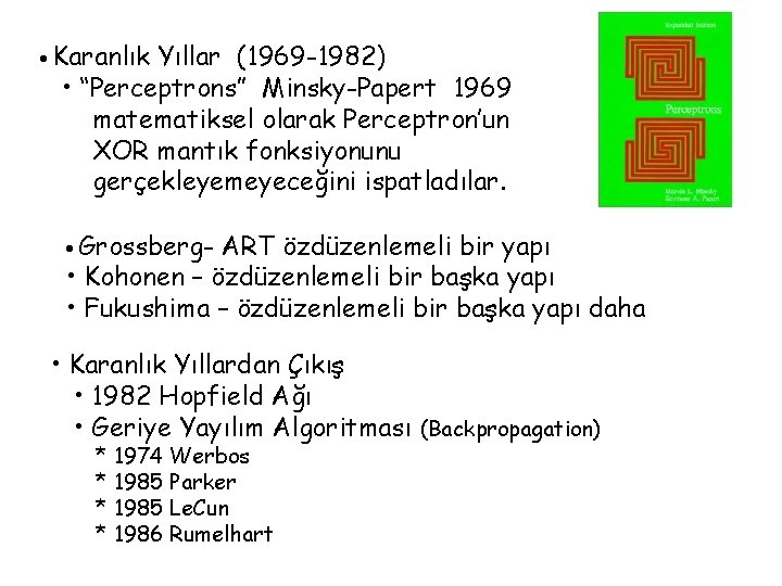  • Karanlık Yıllar (1969 -1982) • “Perceptrons” Minsky-Papert 1969 matematiksel olarak Perceptron’un XOR