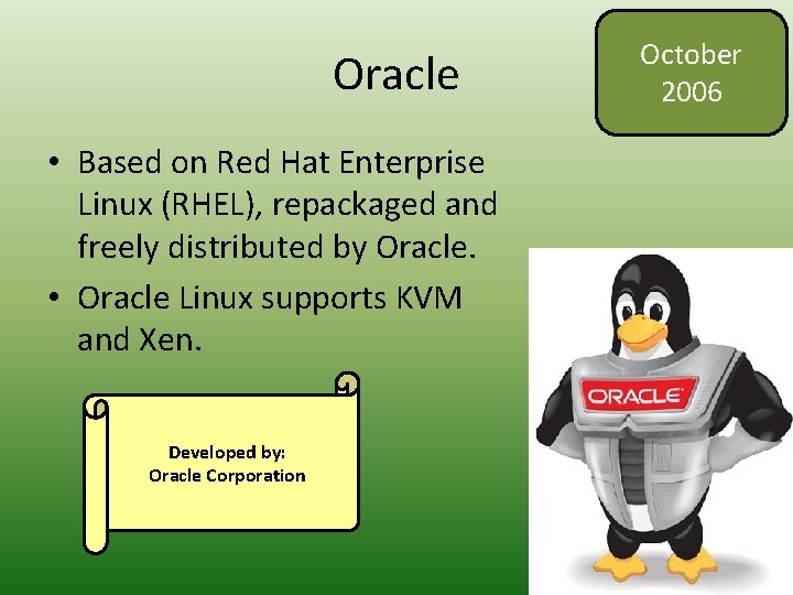 Oracle • Based on Red Hat Enterprise Linux (RHEL), repackaged and freely distributed by