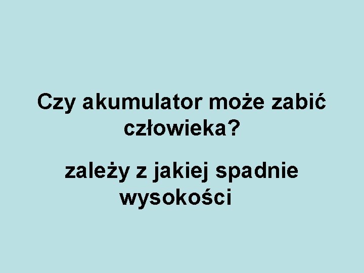 Czy akumulator może zabić człowieka? zależy z jakiej spadnie wysokości 