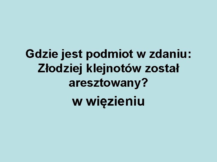 Gdzie jest podmiot w zdaniu: Złodziej klejnotów został aresztowany? w więzieniu 